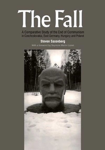The Fall: A Comparative Study of the End of Communism in Czechoslovakia, East Germany, Hungary and Poland