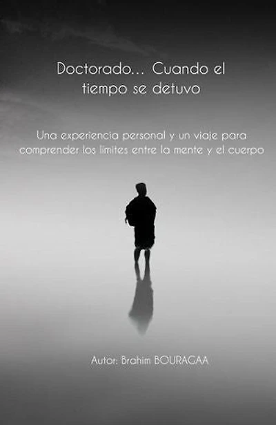 Doctorado… Cuando el tiempo se detuvo Una experiencia personal y un viaje para comprender los límites entre la mente y el cuerpo