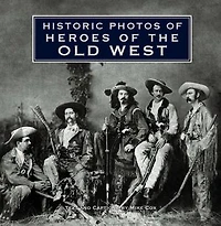 Historic Photos of Heroes the Old West