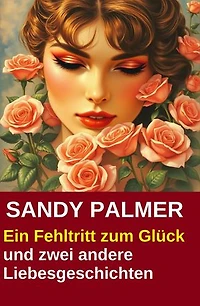 Ein Fehltritt zum Glück und zwei andere Liebesgeschichten