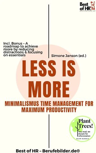 Less is More – Minimalistic Time Management for Maximum Productivity: Incl. Bonus – A roadmap to achieve more by reducing distractions & focusing on essentials