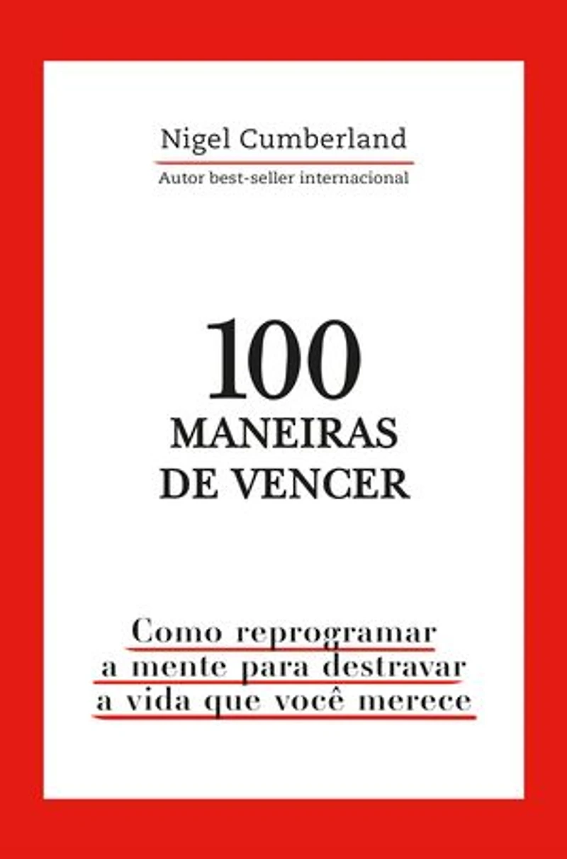 100 maneiras de vencer: Como reprogramar a mente para destravar a vida que você merece