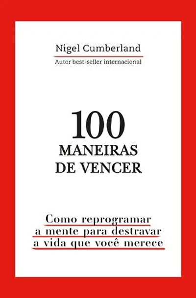 100 maneiras de vencer: Como reprogramar a mente para destravar a vida que você merece