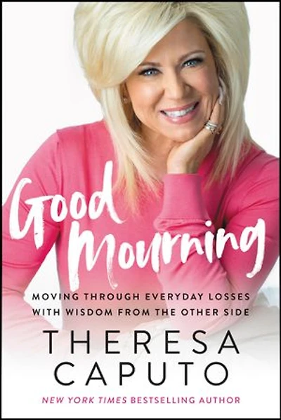 Good Mourning: Moving Through Everyday Losses With Wisdom From The Other Side