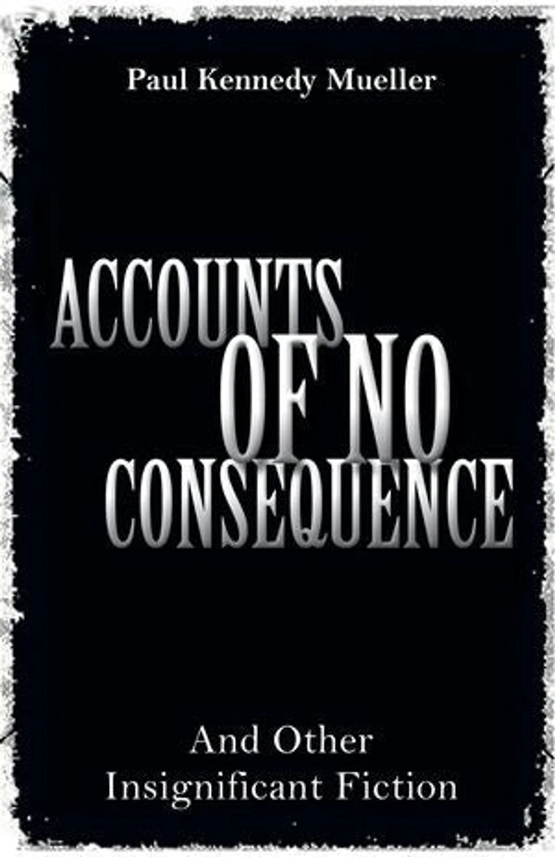 Accounts of No Consequence: And Other Insignificant Fiction