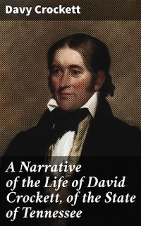 A Narrative of the Life of David Crockett, of the State of Tennessee: Enriched edition. An American Frontiersman's Tale of Adventure and Heroism