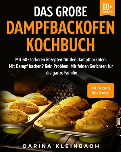 Das große Dampfbackofen Kochbuch: Mit 60+ leckeren Rezepten für den Dampfbackofen