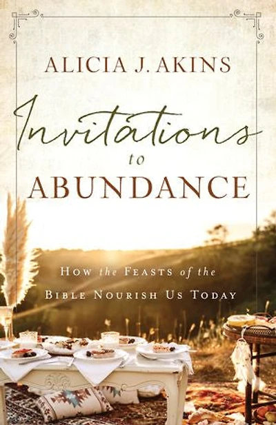 Invitations to Abundance: How the Feasts of Bible Nourish Us Today