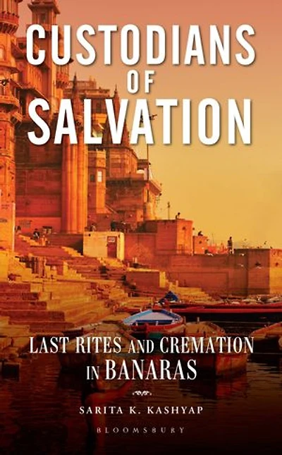 Custodians of Salvation: Last Rites and Cremation in Banaras