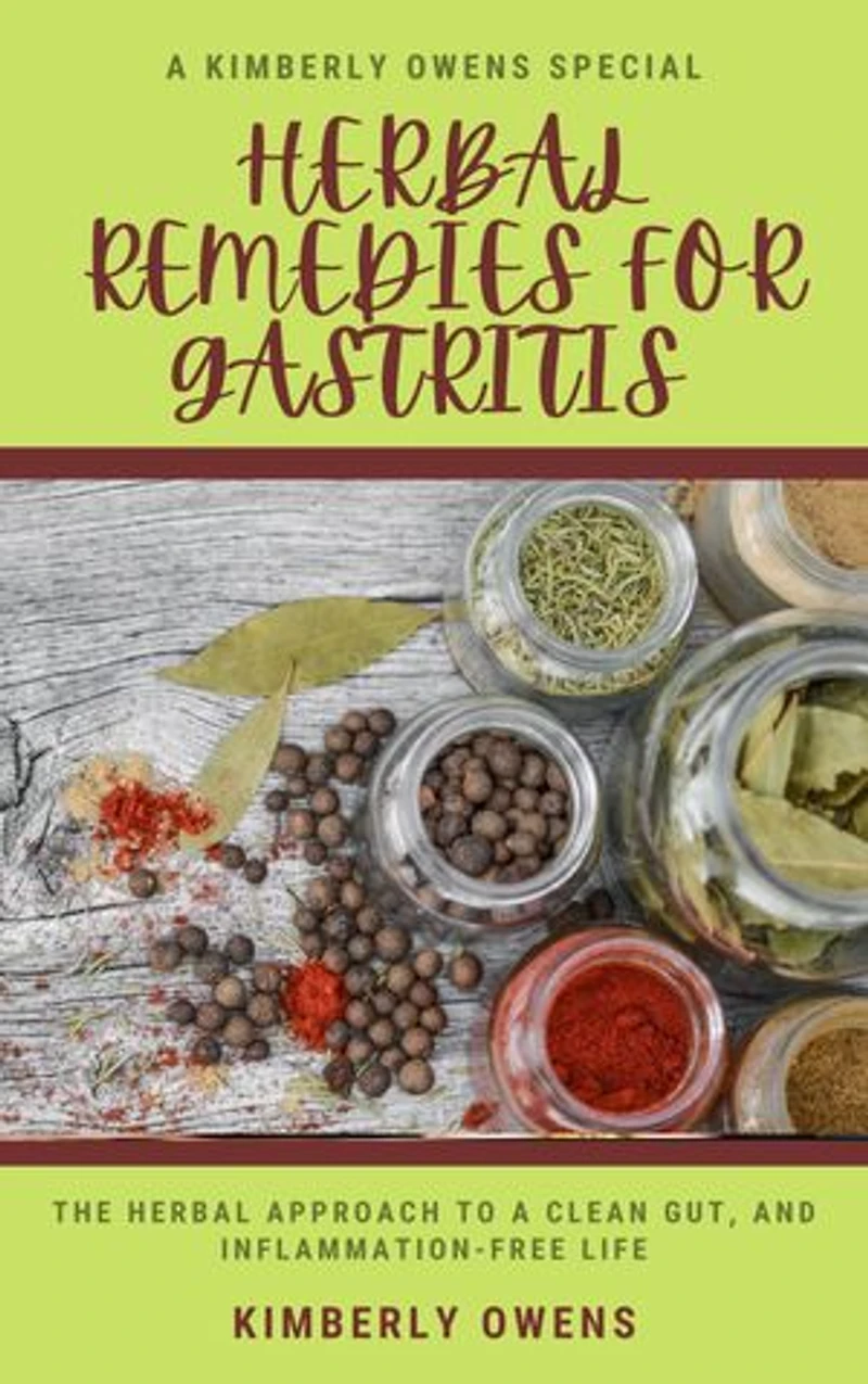 Herbal Remedies for Gastritis: The Herbal Approach to a Clean Gut, and Inflammation-Free Life