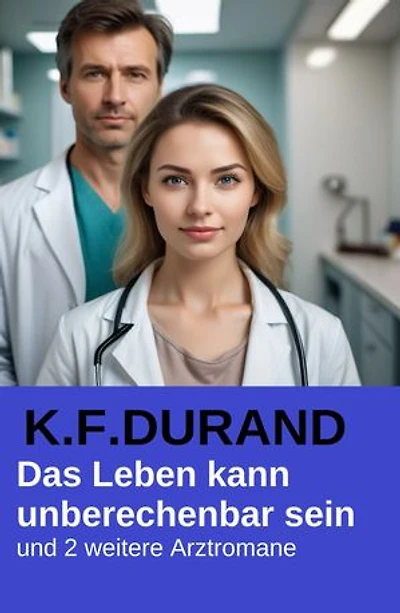 Das Leben kann unberechenbar sein und 2 weitere Arztromane