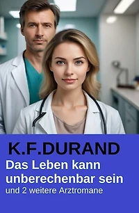 Das Leben kann unberechenbar sein und 2 weitere Arztromane