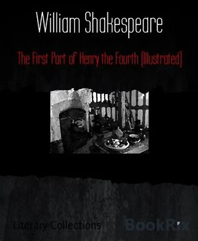 The First Part of Henry the Fourth (Illustrated)
