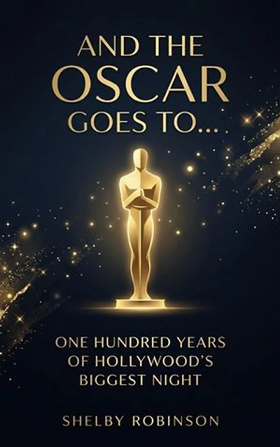 And the Oscar Goes To… One Hundred Years of Hollywood’s Biggest Night