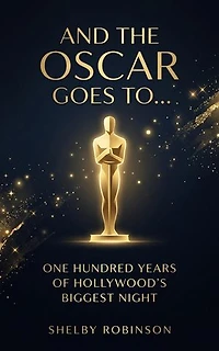 And the Oscar Goes To… One Hundred Years of Hollywood’s Biggest Night