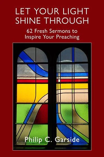 Let Your Light Shine Through: 62 Fresh Sermons to Inspire Preaching