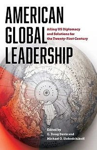 American Global Leadership: Ailing US Diplomacy and Solutions for the Twenty-First Century