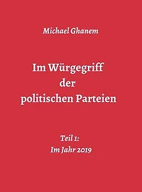 Im Würgegriff der politischen Parteien: Teil 1: Im Jahr 2019