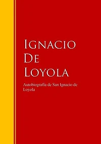 Autobiografía de San Ignacio Loyola: Biblioteca Grandes Escritores