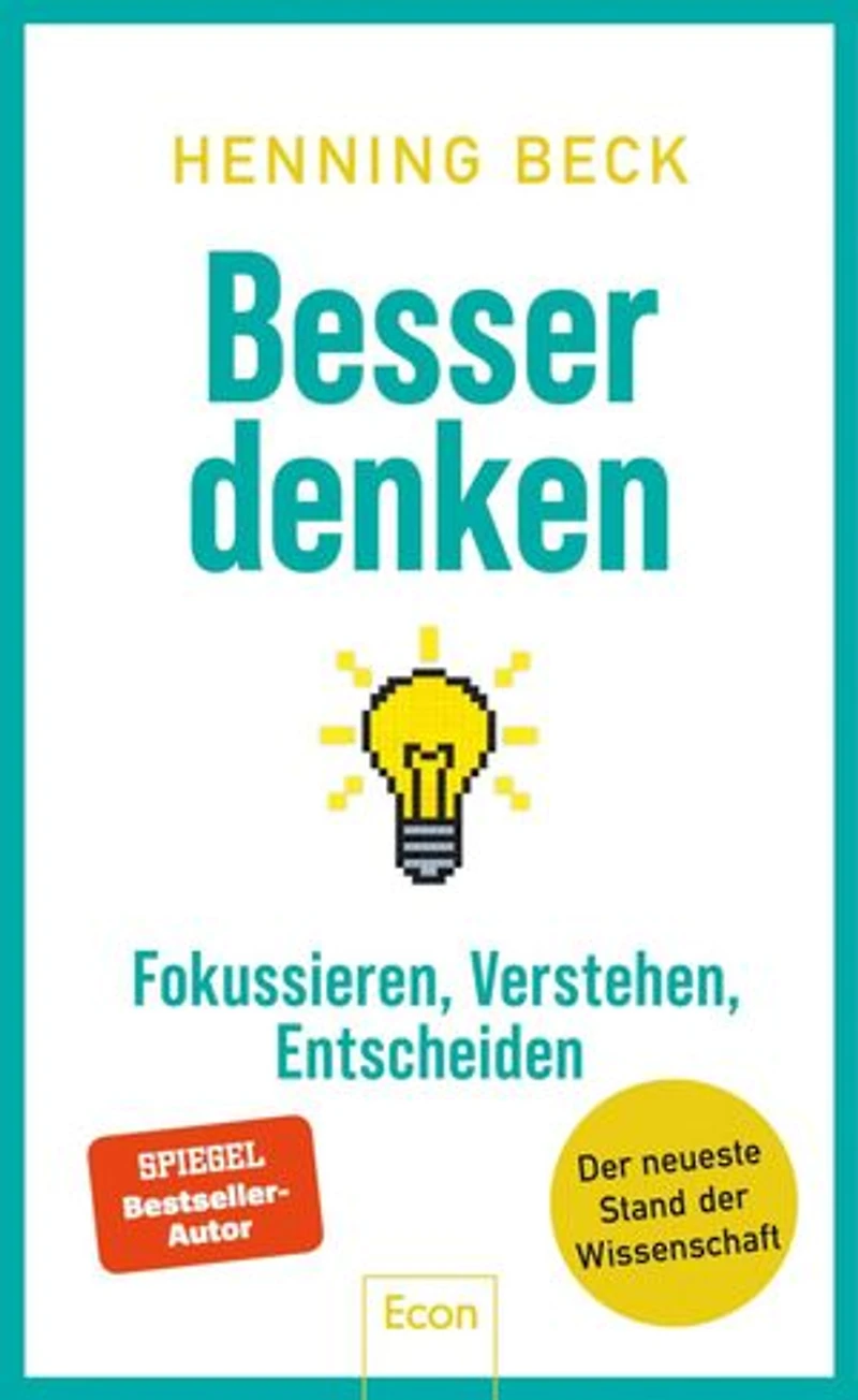 Besser denken: Fokussieren, verstehen, entscheiden – Der neueste Stand der Wissenschaft | Ein Crashkurs fürs 21. Jahrhundert