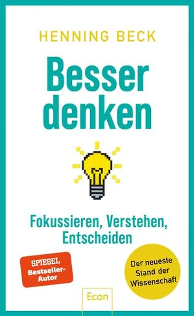 Besser denken: Fokussieren, verstehen, entscheiden – Der neueste Stand der Wissenschaft | Ein Crashkurs fürs 21. Jahrhundert