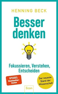 Besser denken: Fokussieren, verstehen, entscheiden – Der neueste Stand der Wissenschaft | Ein Crashkurs fürs 21. Jahrhundert