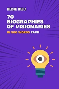 70 Biographies of Visionaries in 500 Words Each