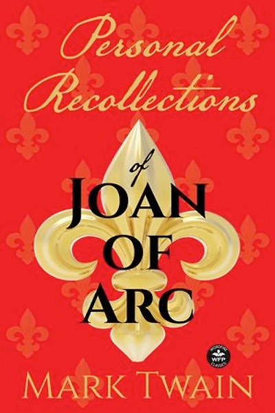 Personal Recollections of Joan Arc: And Other Tributes to the Maid Orléans