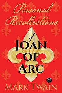 Personal Recollections of Joan Arc: And Other Tributes to the Maid Orléans