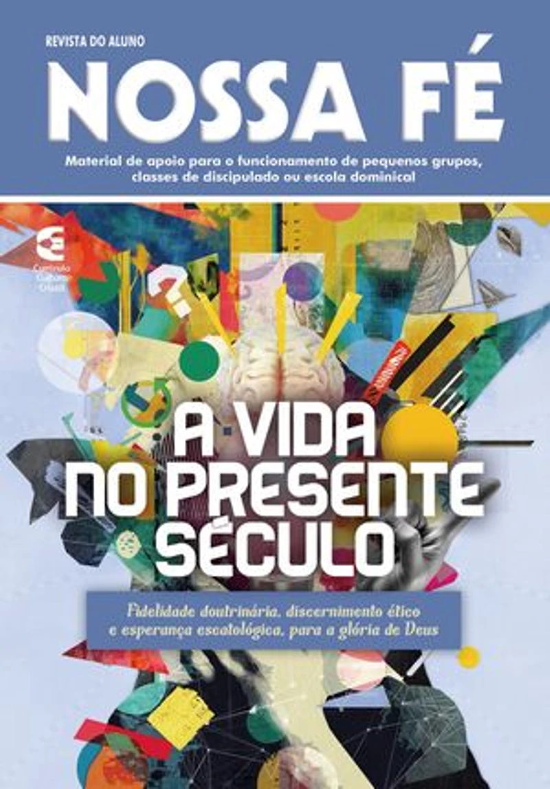 A vida no presente século - Revista do aluno: Fidelidade doutrinária, discernimento ético e esperança escatológica, para a glória de Deus