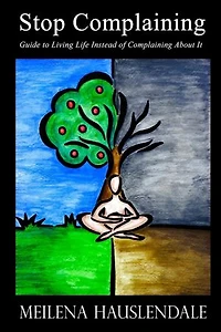 Stop Complaining: Guide to Living Life Instead of Complaining About It