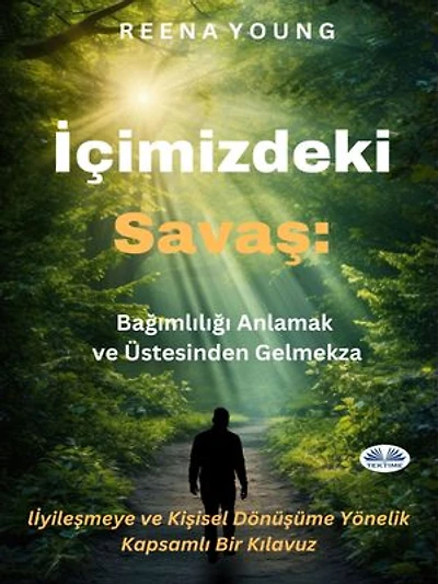 İçimizdeki Savaş: Bağımlılığı Anlamak Ve Üstesinden Gelmek: İyileşmeye Ve Kişisel Dönüşüme Yönelik Kapsamlı Bir Kılavuz