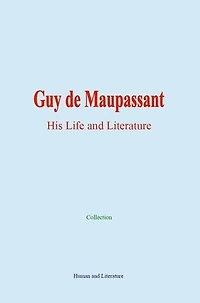 Guy de Maupassant: His Life and Literature