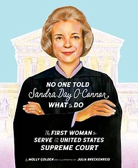 No One Told Sandra Day O'Connor What to Do: the First Woman Serve on United States Supreme Court