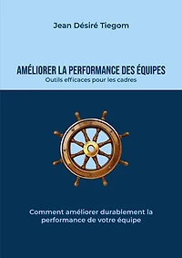 Améliorer la performance des équipes: Outils efficaces pour les cadres : comment améliorer durablement la performance de votre équipe