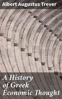 A History of Greek Economic Thought: Enriched edition. Unveiling the Economic Insights of Ancient Greece