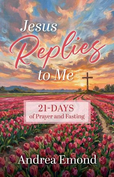 Jesus Replies to Me: 21- Days of Prayer and Fasting