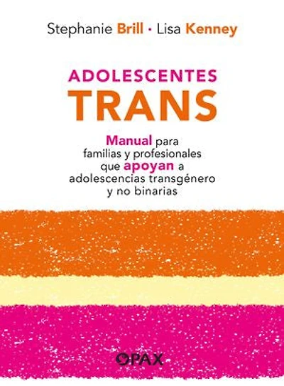 Adolescentes trans: Manual para familias y profesionales que apoyan a adolescencias transgénero y no binarias