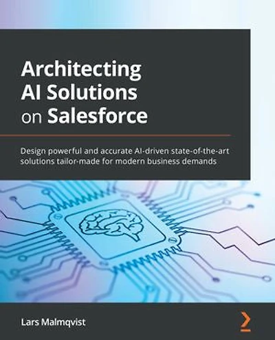 Architecting AI solutions on Salesforce: Design powerful and accurate AI-driven state-of-the-art tailor-made for modern business demands