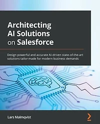 Architecting AI solutions on Salesforce: Design powerful and accurate AI-driven state-of-the-art tailor-made for modern business demands