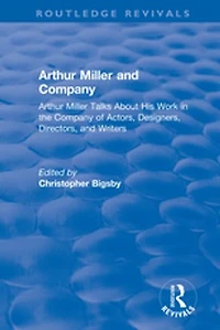 Routledge Revivals: Arthur Miller and Company (1990): Talks About His Work the of Actors, Designers, Directors, Writers
