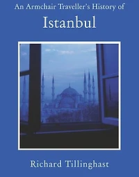An Armchair Traveller's History of Istanbul: City of Remembering and Forgetting