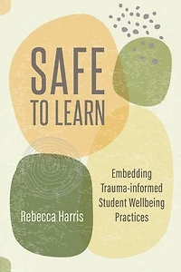 Safe to Learn: Embedding Trauma-informed Student Wellbeing Practices
