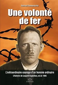 Une volonté de fer: L'extraordinaire courage d'un homme ordinaire - L'histoire de Leopold Engleitner, né en 1905