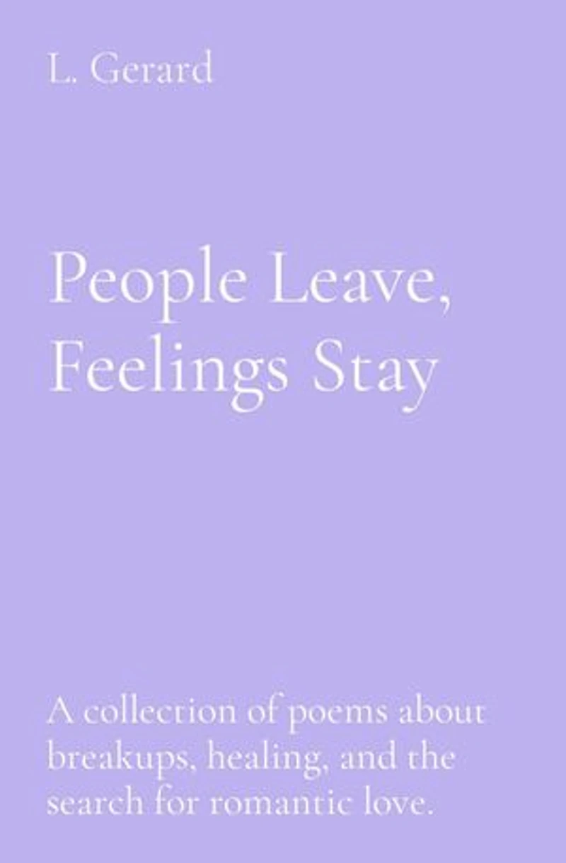 People Leave, Feelings Stay: A collection of poems about breakups, healing, and the search for romantic love.