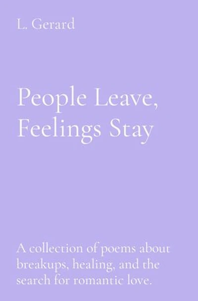People Leave, Feelings Stay: A collection of poems about breakups, healing, and the search for romantic love.