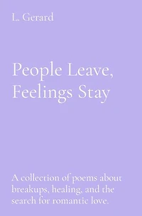 People Leave, Feelings Stay: A collection of poems about breakups, healing, and the search for romantic love.