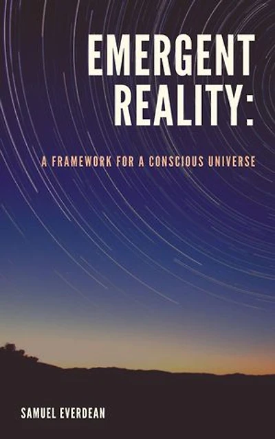 Emergent Reality: A Framework for a Conscious Universe: Emergent Consciousness, #1