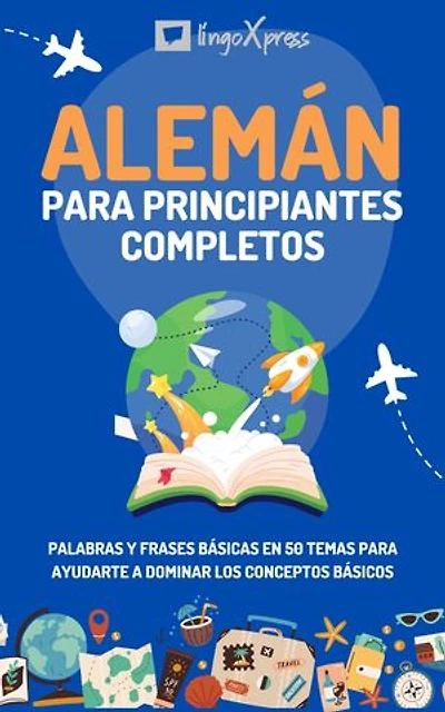 Alemán para principiantes completos: Palabras y frases básicas en 50 temas para ayudarte a dominar los conceptos básicos