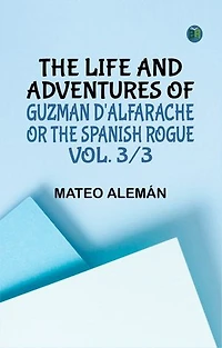 The Life and Adventures of Guzman D'Alfarache or the Spanish Rogue vol. 3/3